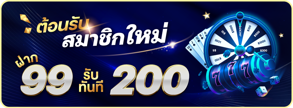 สมาชิกใหม่ ฝาก 99 รับ 200